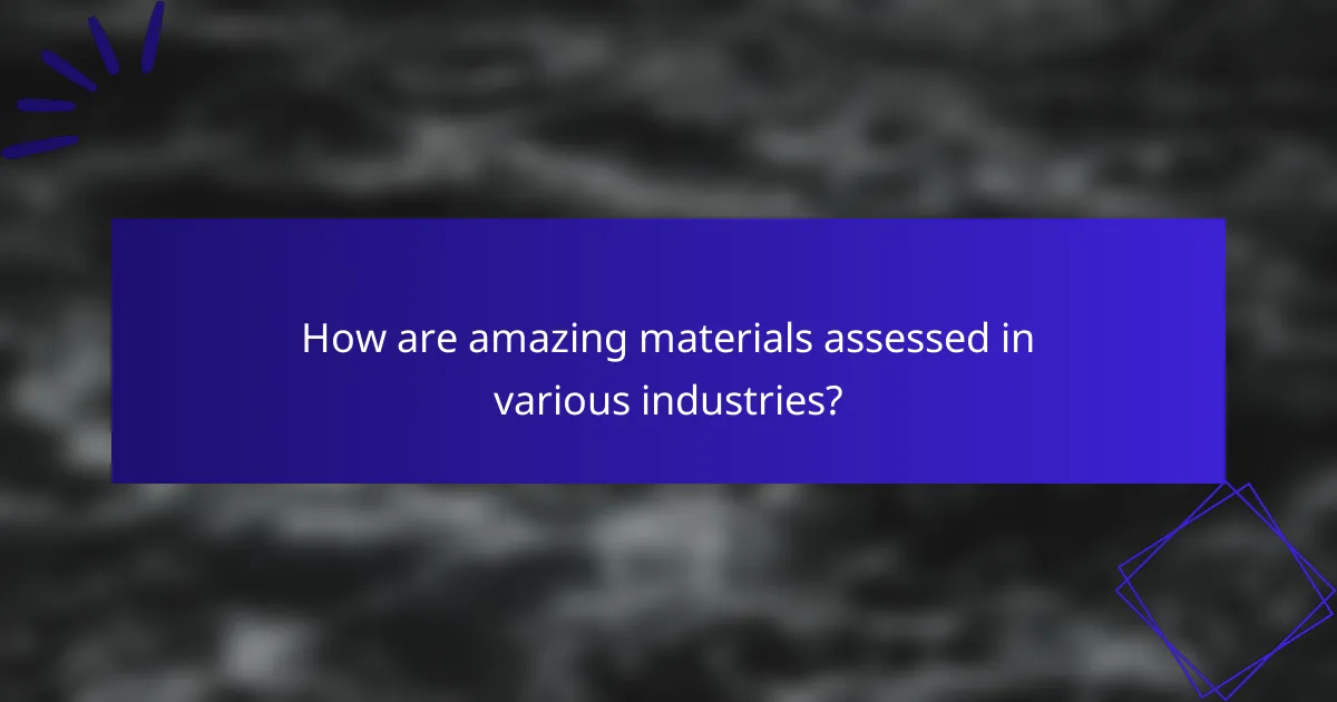 How are amazing materials assessed in various industries?