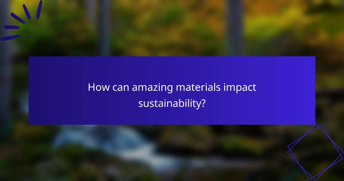 How can amazing materials impact sustainability?
