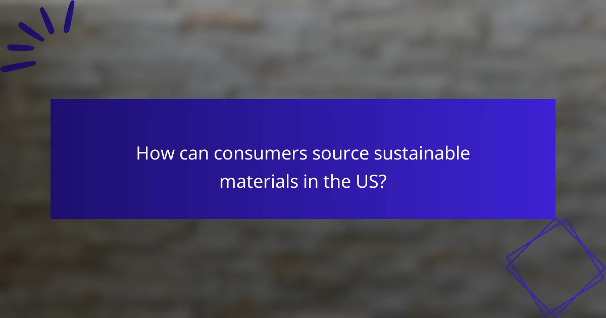 How can consumers source sustainable materials in the US?