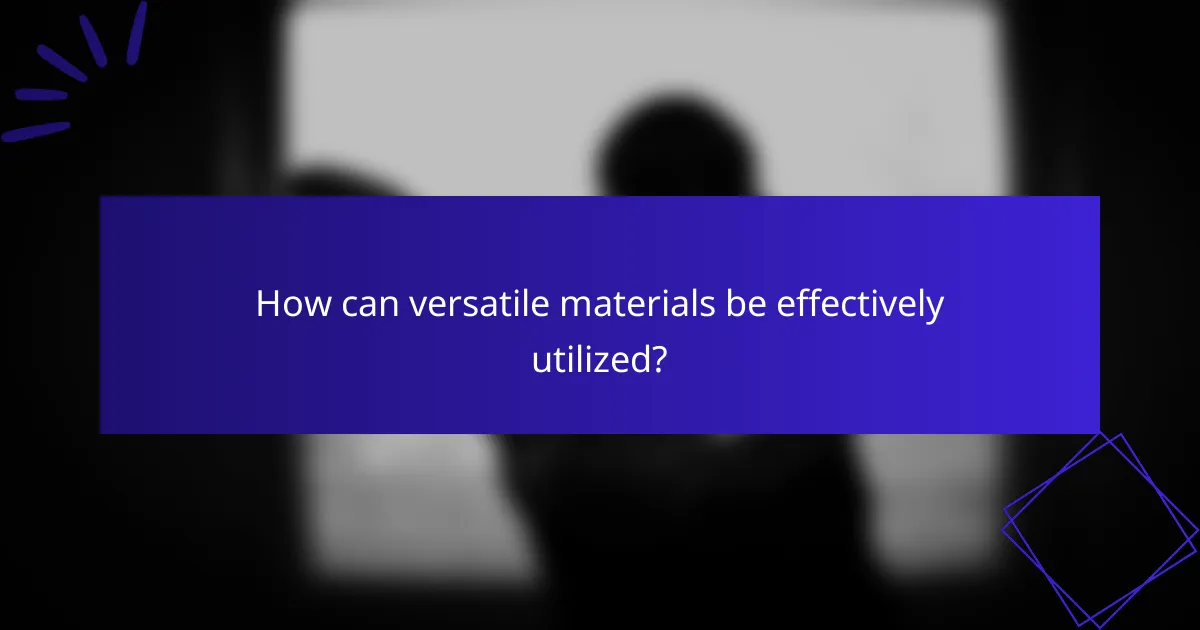How can versatile materials be effectively utilized?