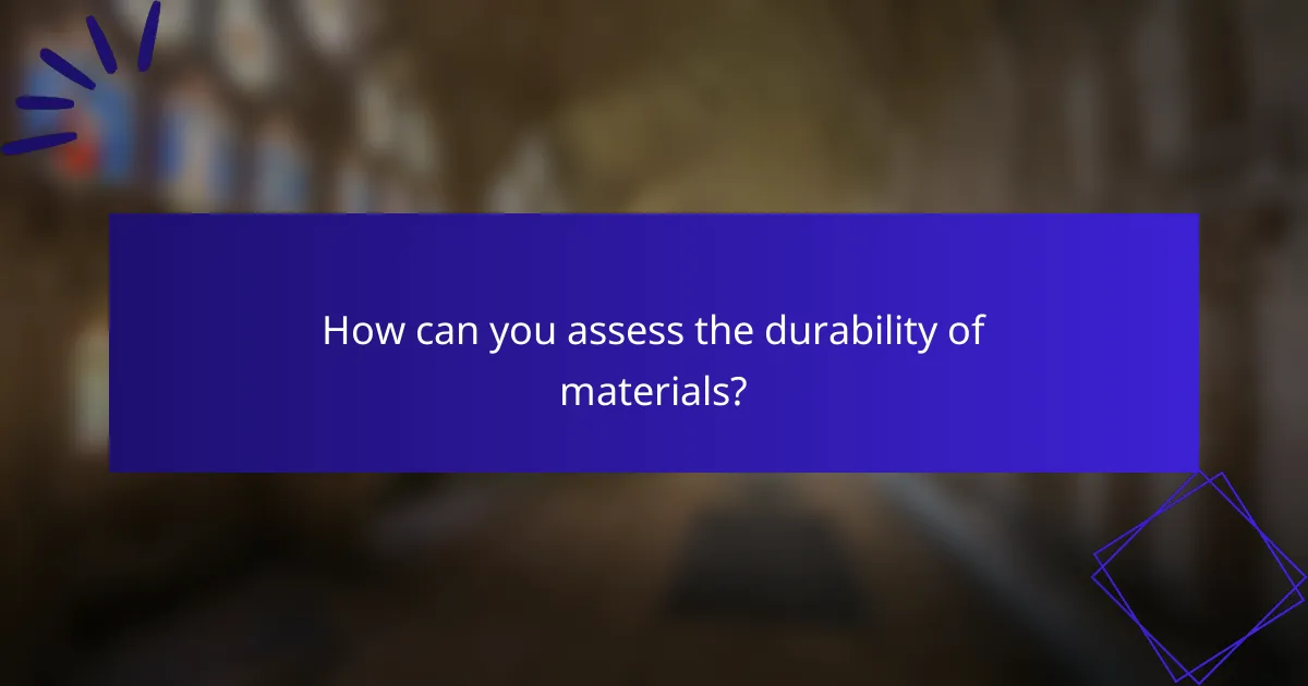 How can you assess the durability of materials?