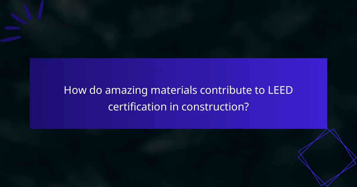 How do amazing materials contribute to LEED certification in construction?