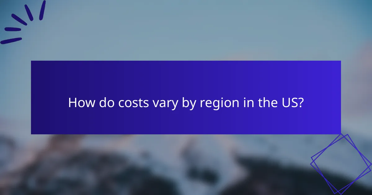 How do costs vary by region in the US?