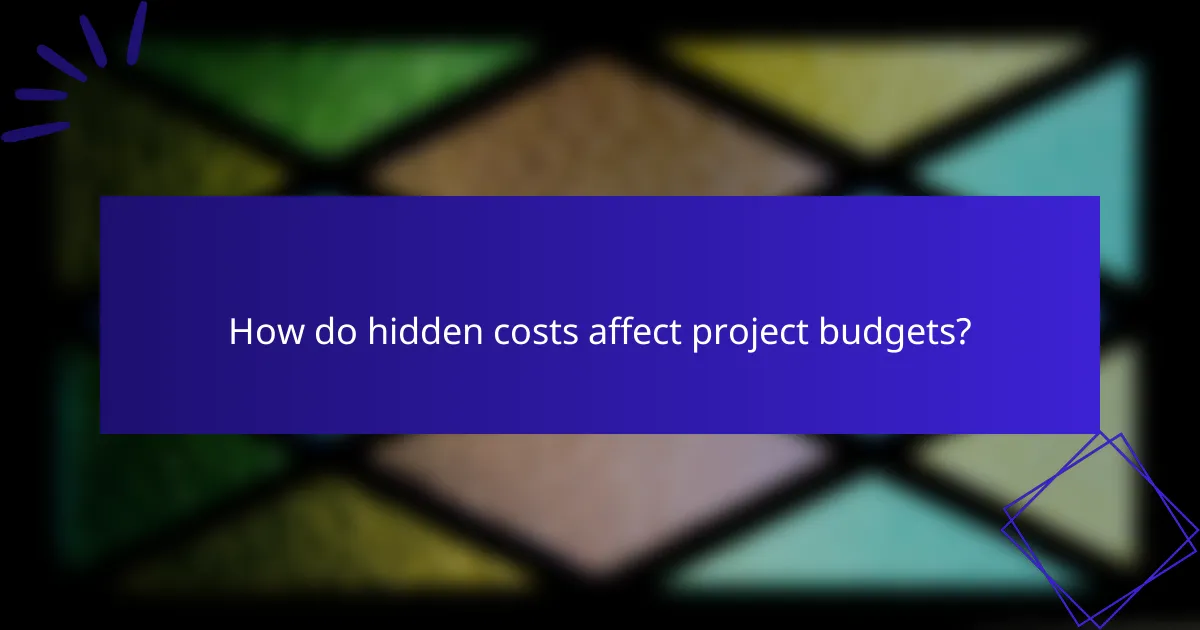 How do hidden costs affect project budgets?