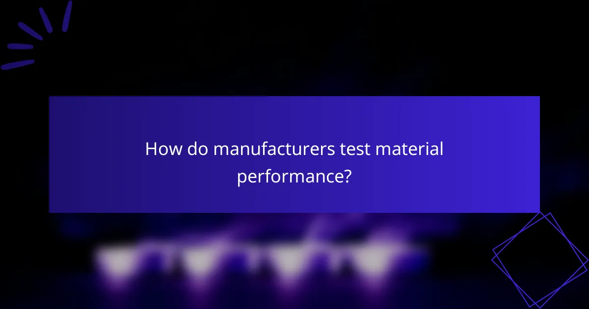 How do manufacturers test material performance?