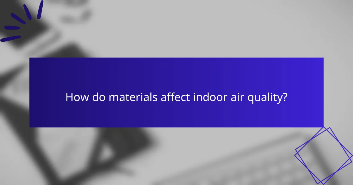 How do materials affect indoor air quality?