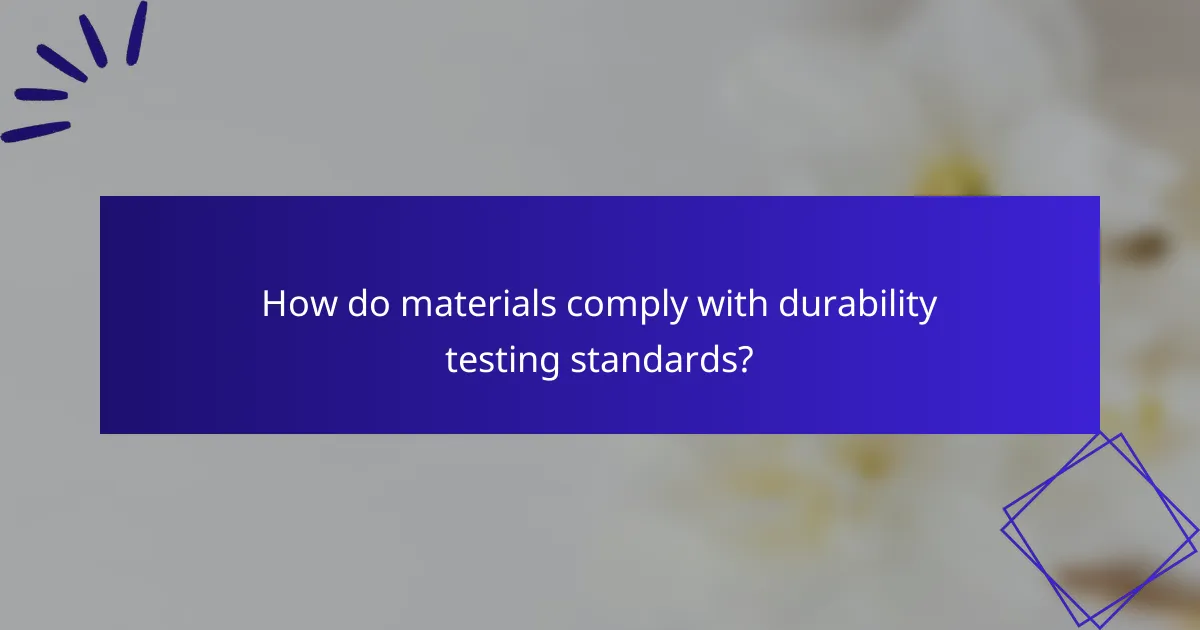 How do materials comply with durability testing standards?