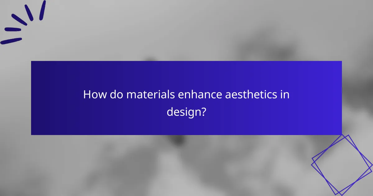 How do materials enhance aesthetics in design?