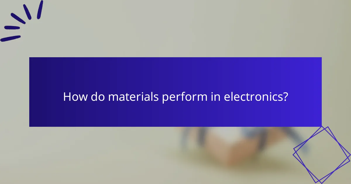 How do materials perform in electronics?