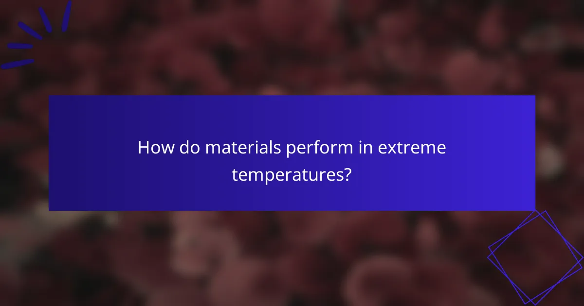 How do materials perform in extreme temperatures?