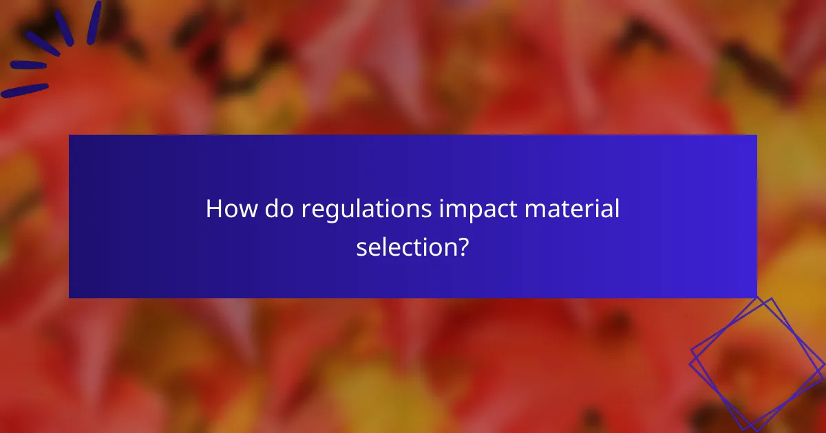 How do regulations impact material selection?
