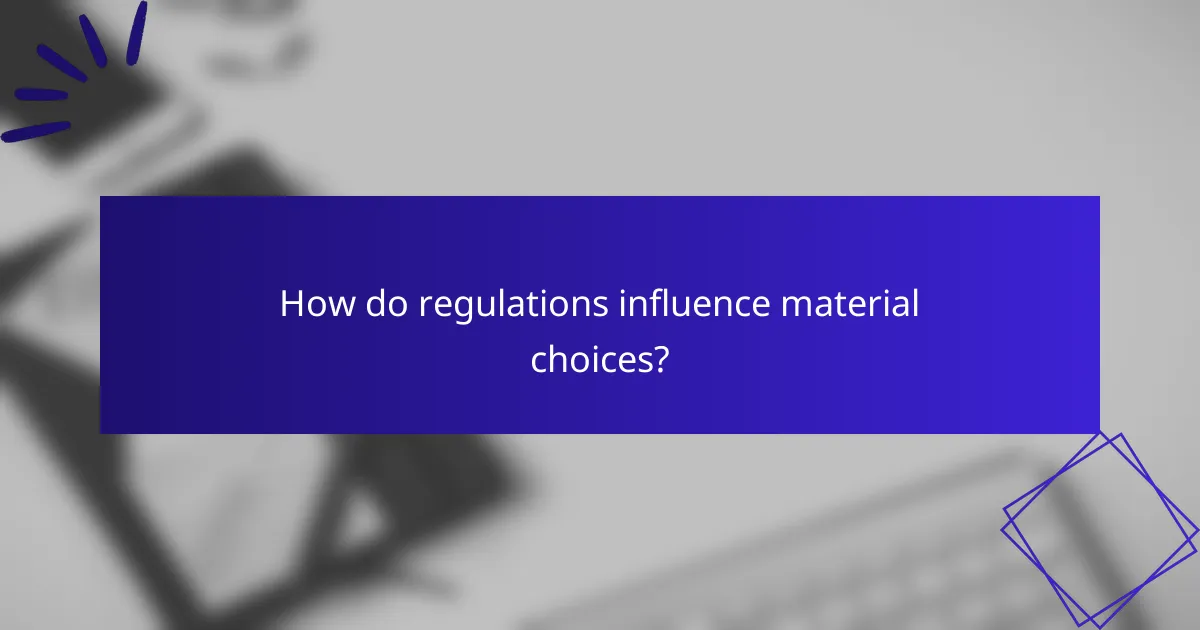 How do regulations influence material choices?