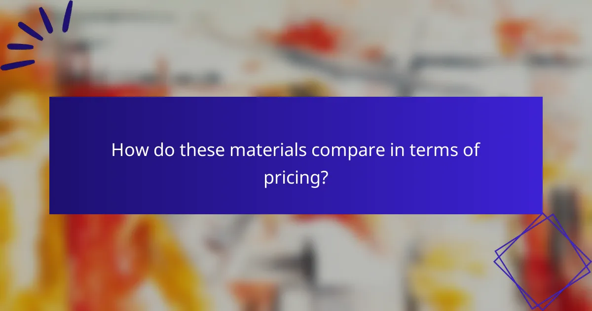 How do these materials compare in terms of pricing?