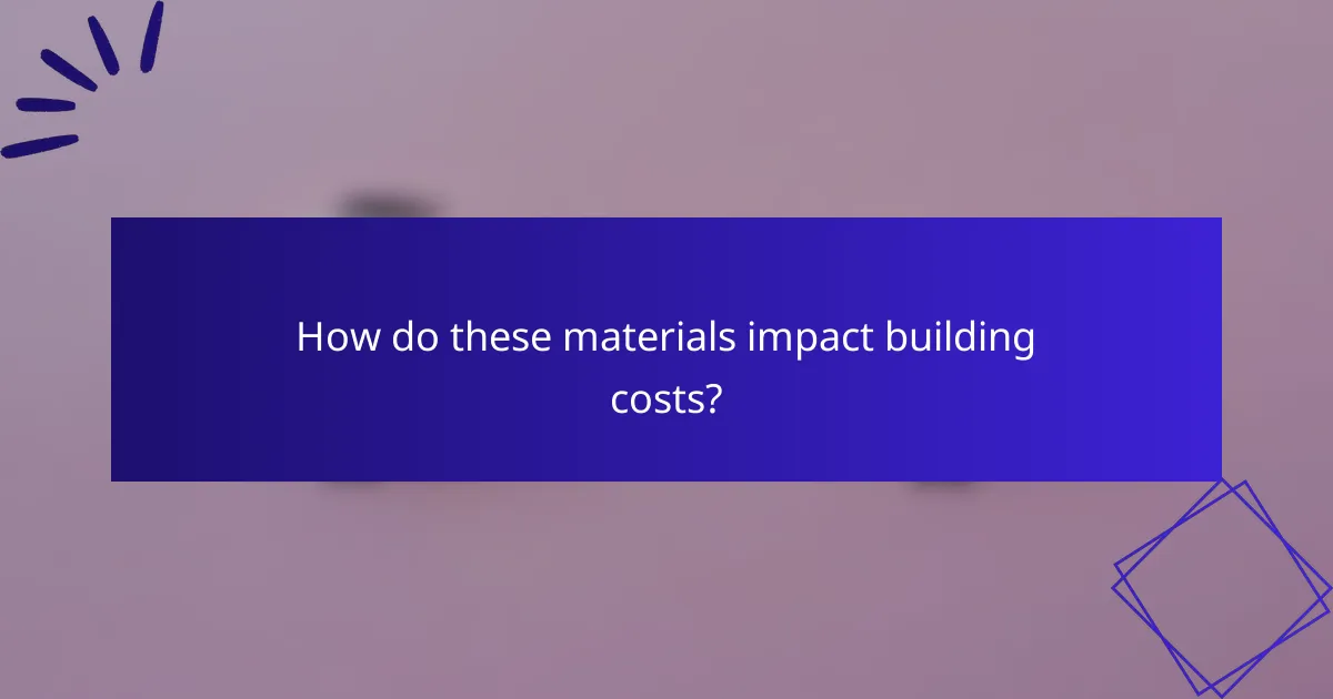 How do these materials impact building costs?