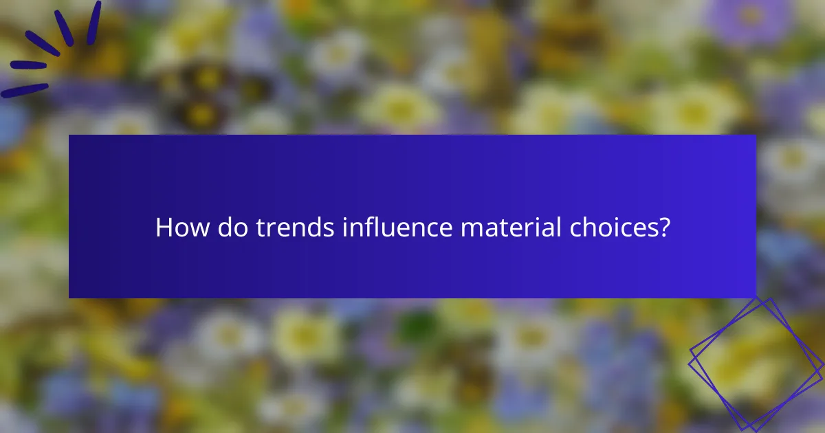 How do trends influence material choices?