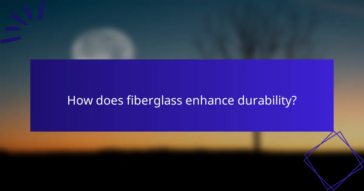 How does fiberglass enhance durability?