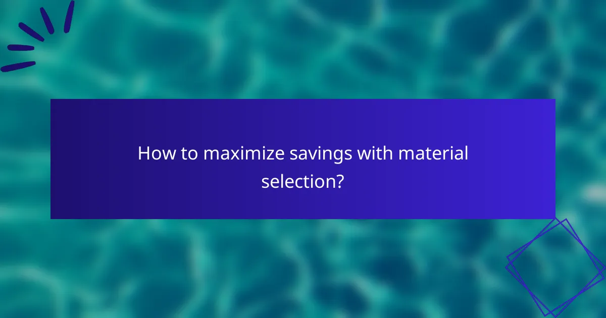 How to maximize savings with material selection?