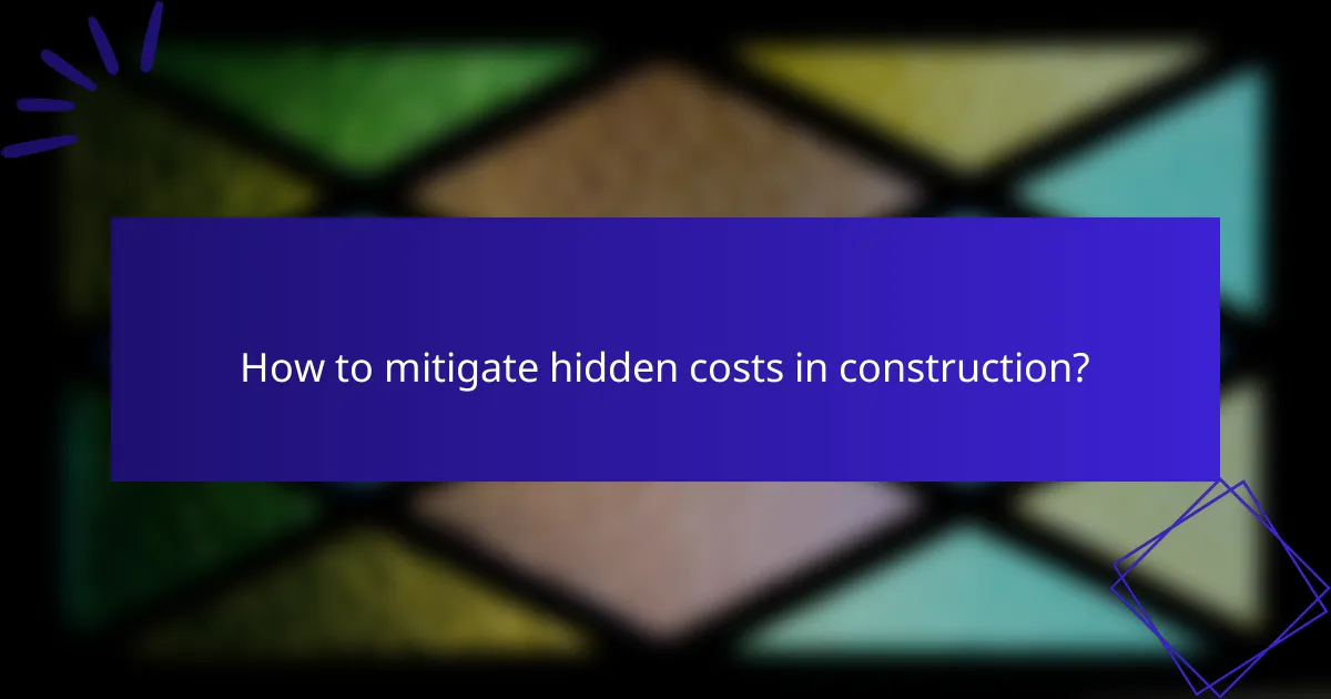 How to mitigate hidden costs in construction?