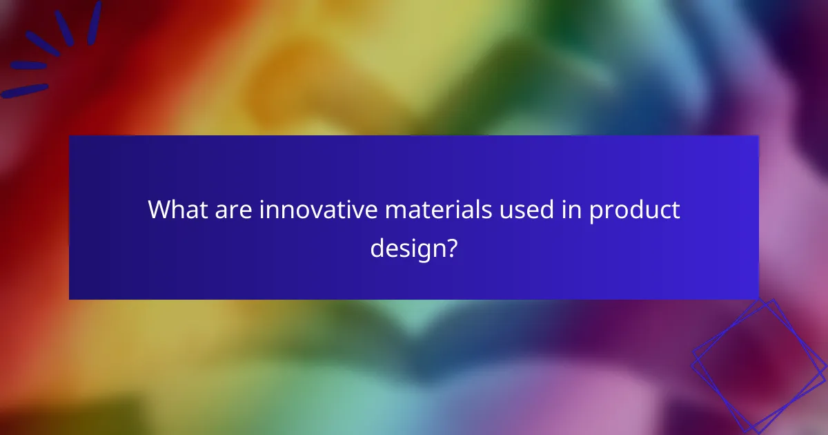What are innovative materials used in product design?