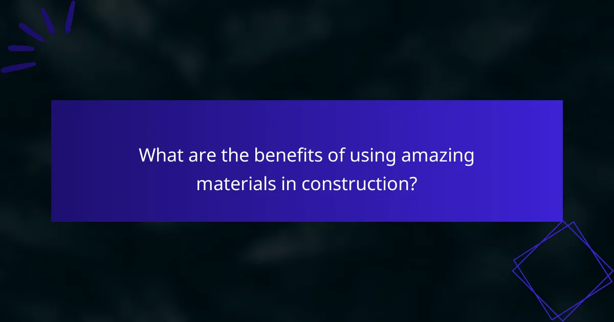 What are the benefits of using amazing materials in construction?
