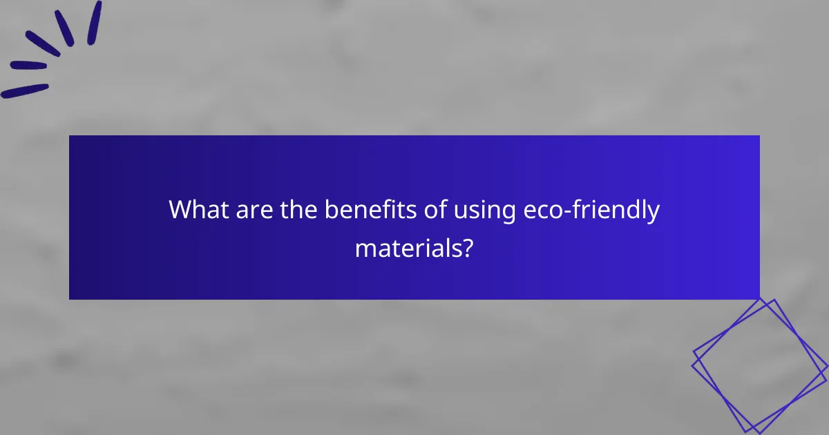 What are the benefits of using eco-friendly materials?