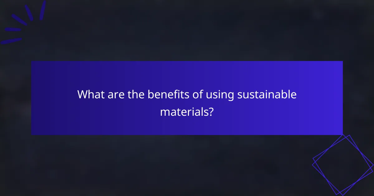 What are the benefits of using sustainable materials?