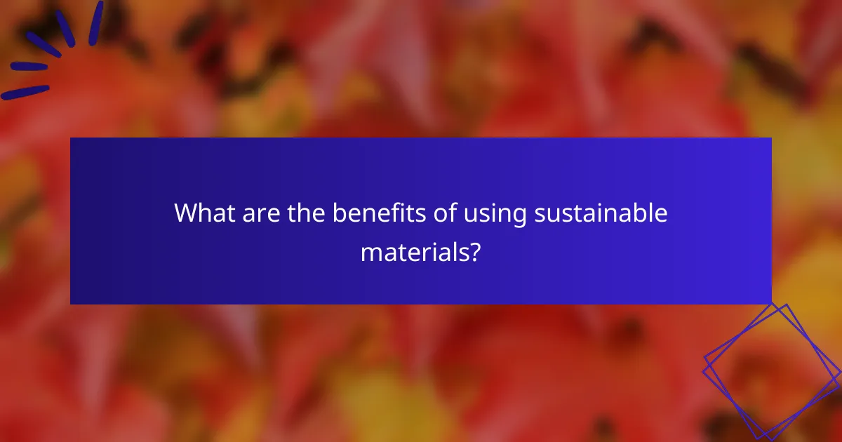 What are the benefits of using sustainable materials?