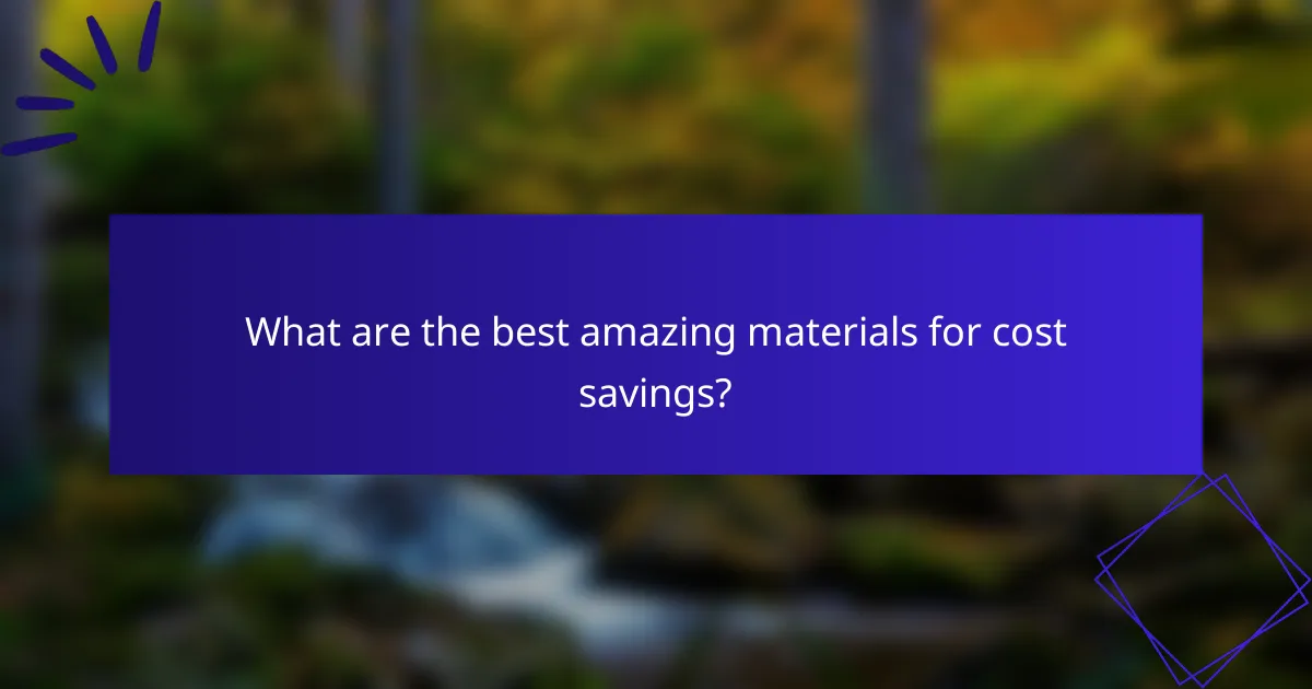 What are the best amazing materials for cost savings?