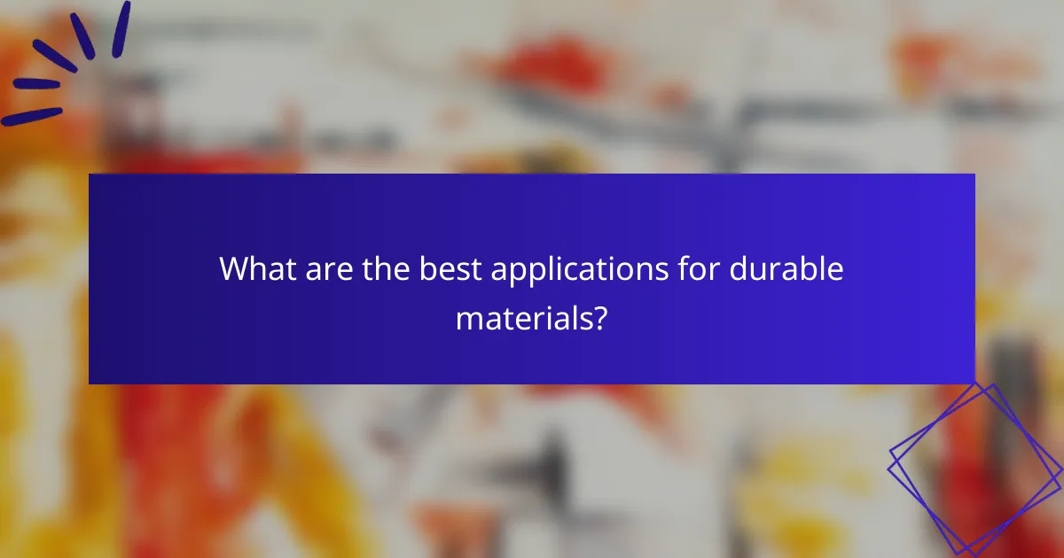 What are the best applications for durable materials?