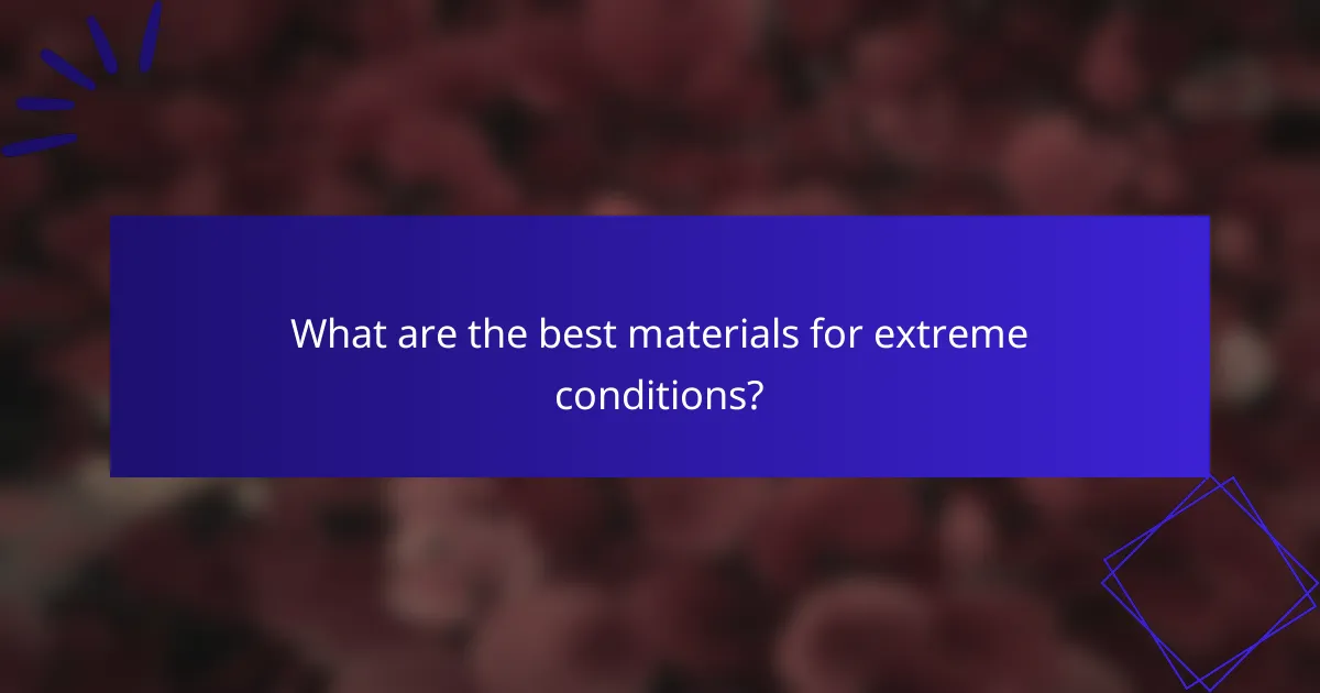 What are the best materials for extreme conditions?