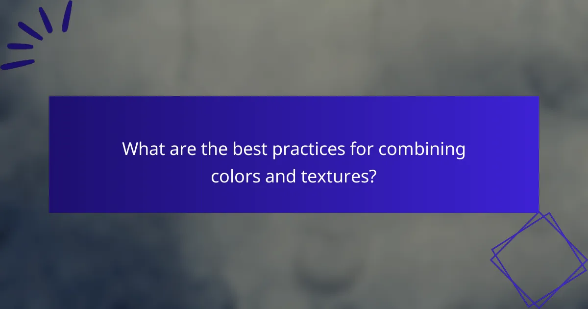 What are the best practices for combining colors and textures?