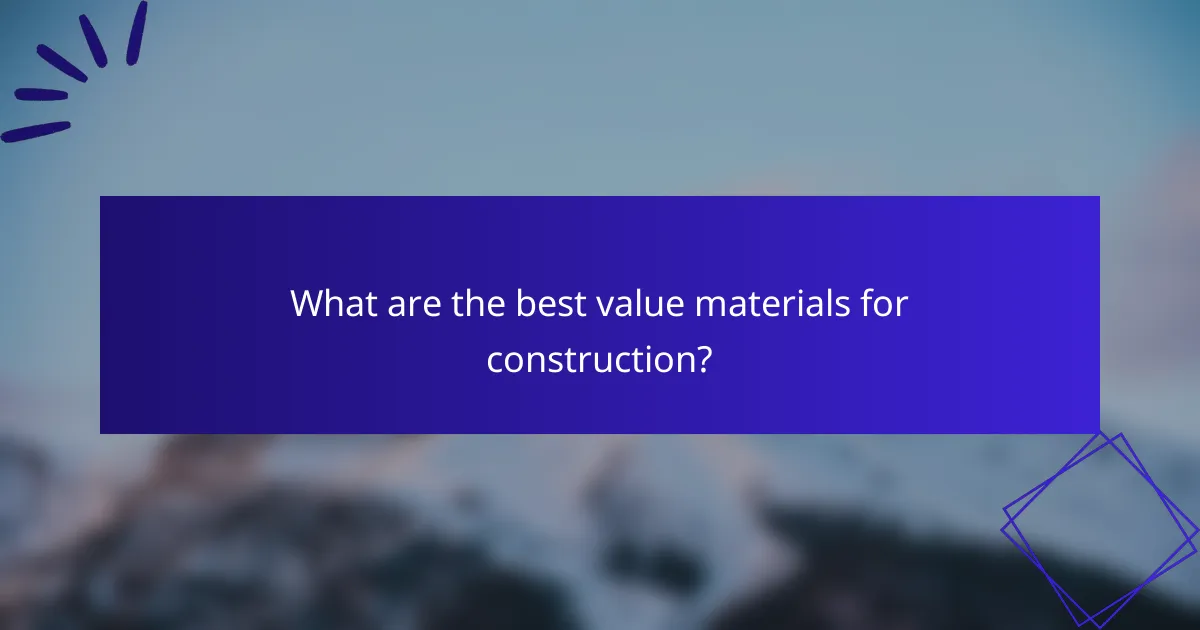 What are the best value materials for construction?