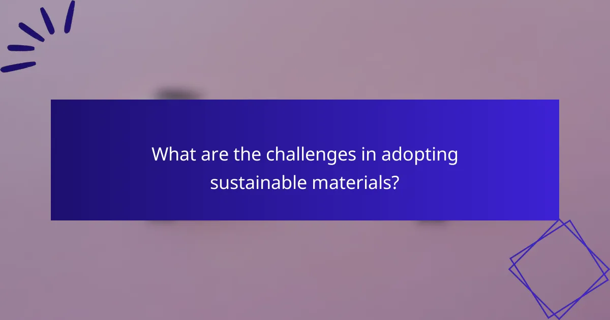 What are the challenges in adopting sustainable materials?