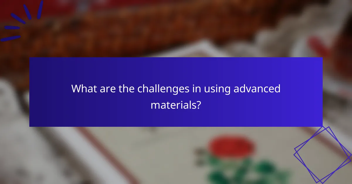 What are the challenges in using advanced materials?