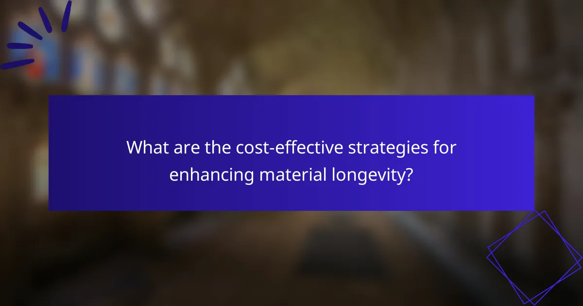 What are the cost-effective strategies for enhancing material longevity?