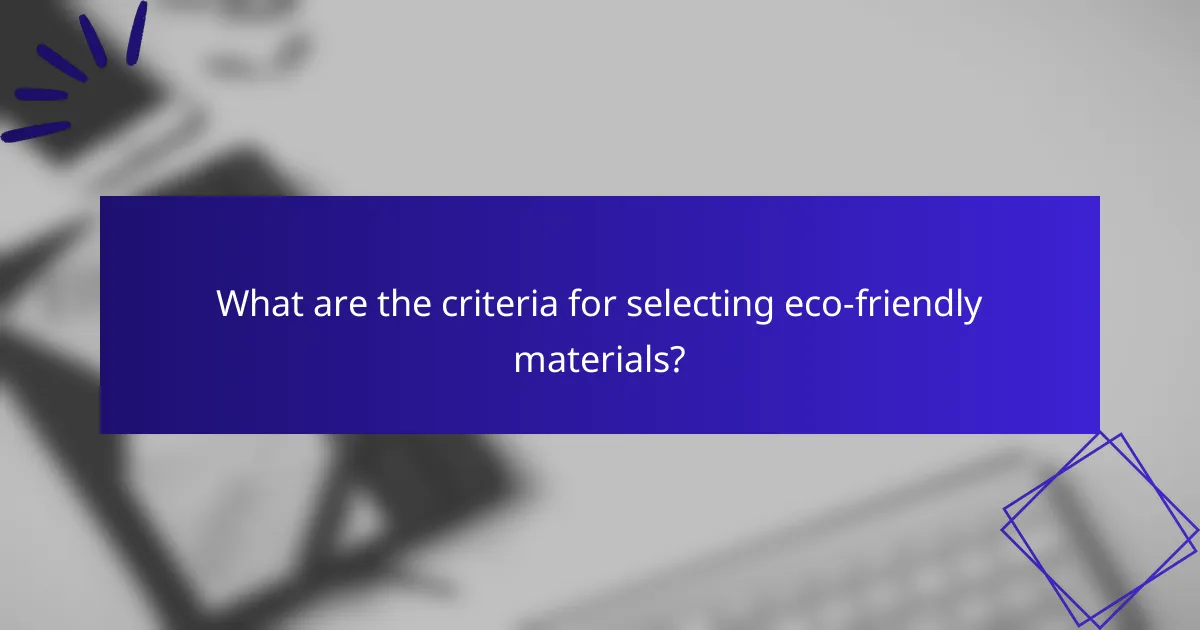 What are the criteria for selecting eco-friendly materials?