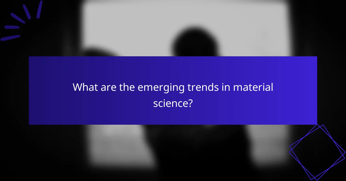 What are the emerging trends in material science?
