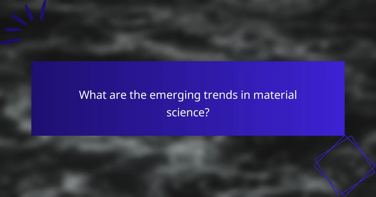 What are the emerging trends in material science?