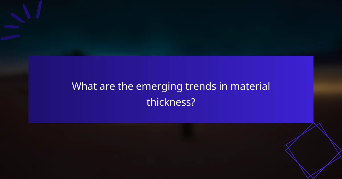What are the emerging trends in material thickness?