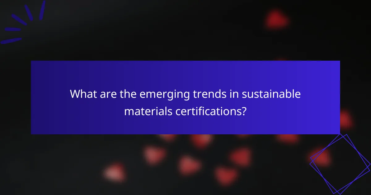 What are the emerging trends in sustainable materials certifications?