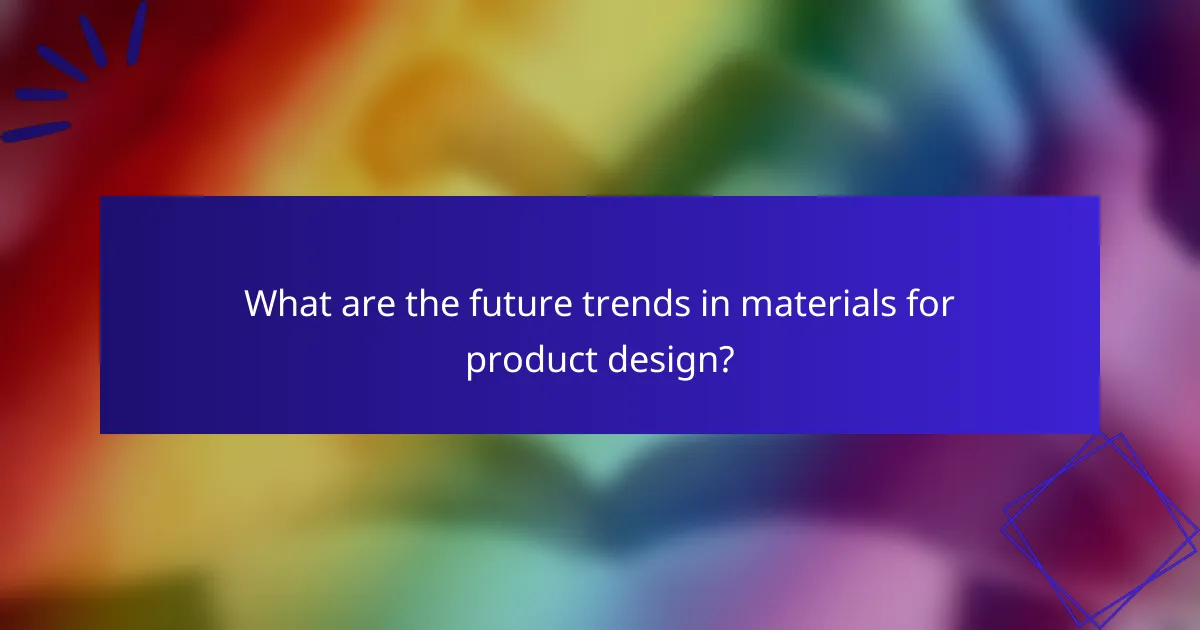 What are the future trends in materials for product design?