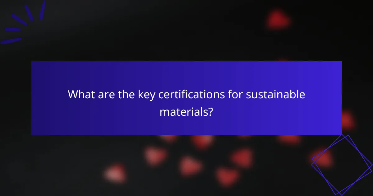 What are the key certifications for sustainable materials?