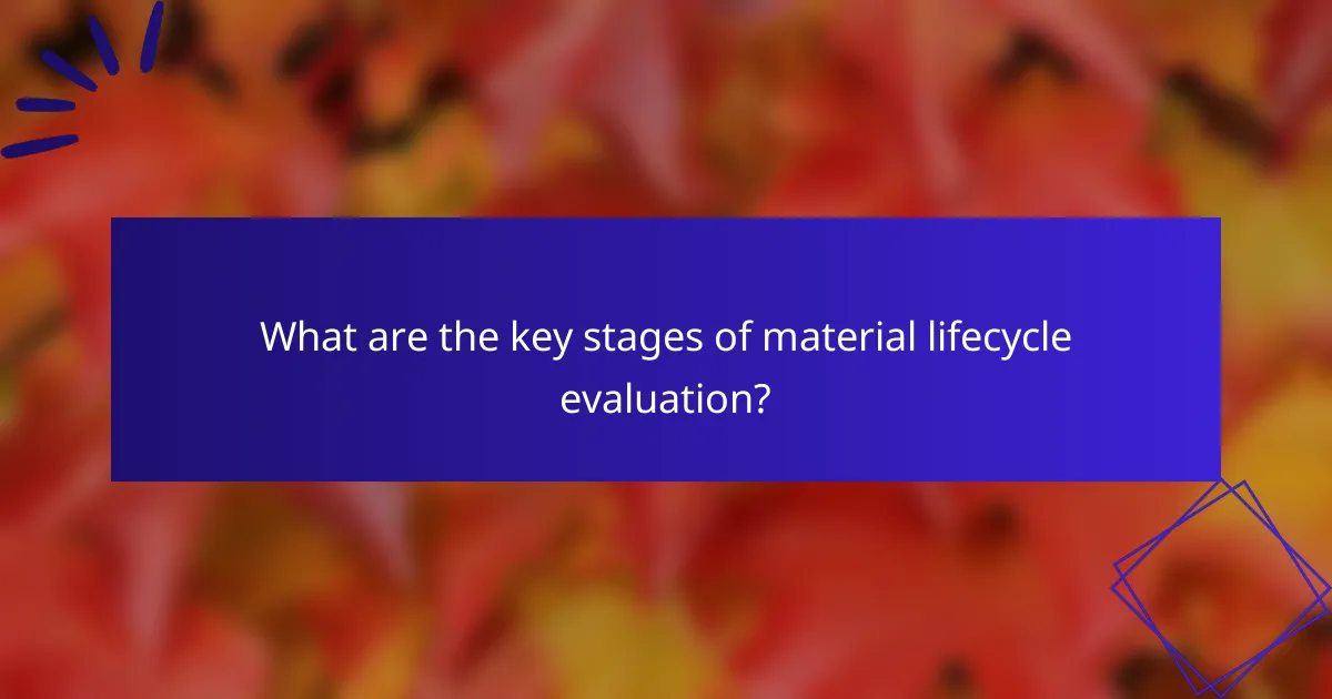 What are the key stages of material lifecycle evaluation?