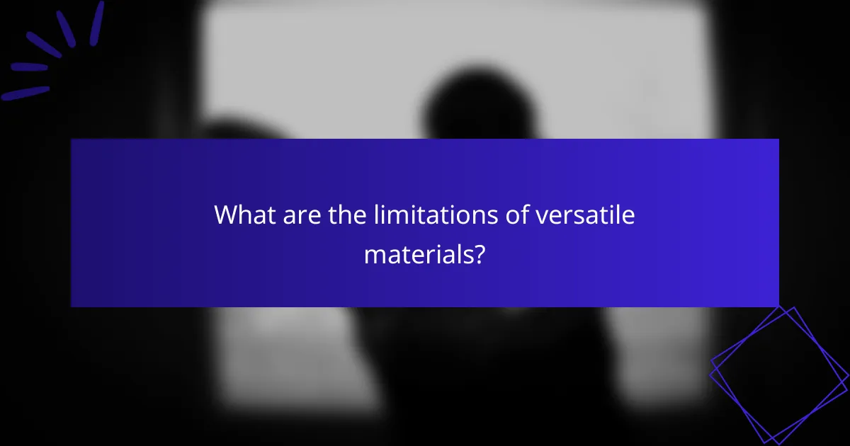 What are the limitations of versatile materials?