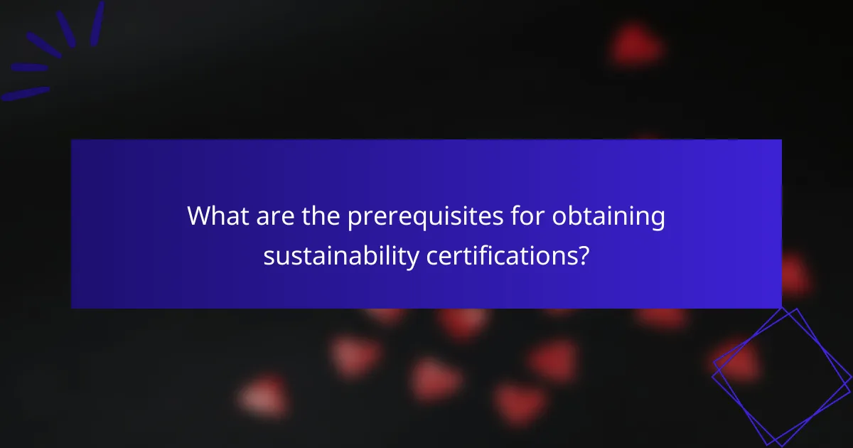 What are the prerequisites for obtaining sustainability certifications?