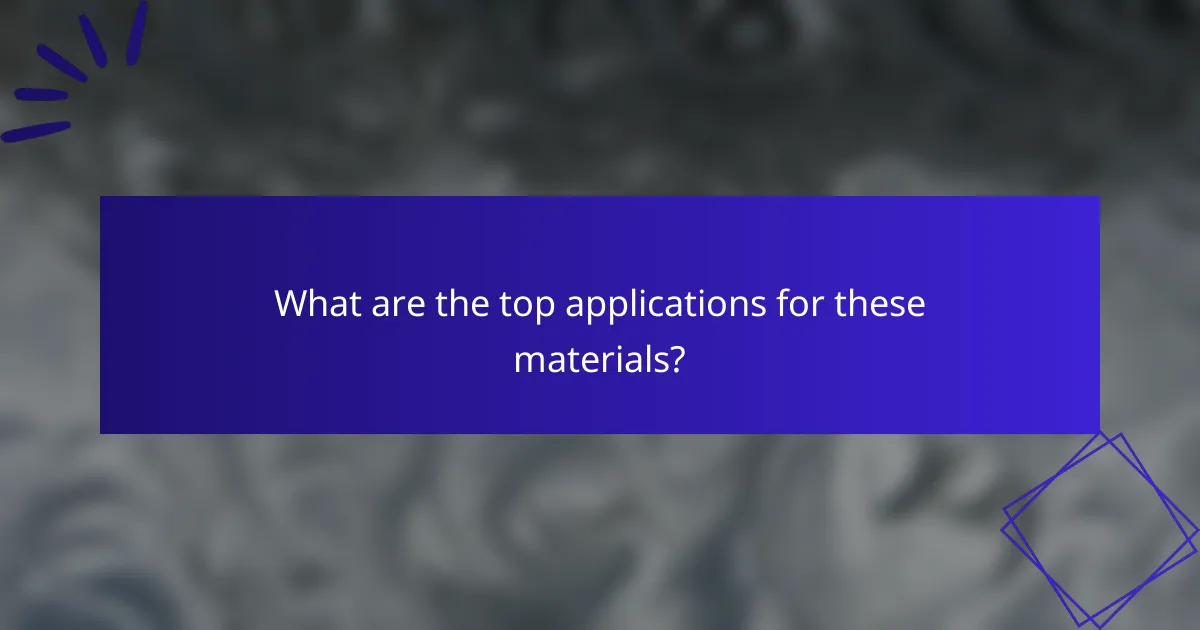 What are the top applications for these materials?