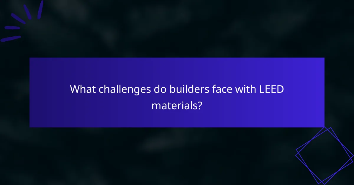 What challenges do builders face with LEED materials?
