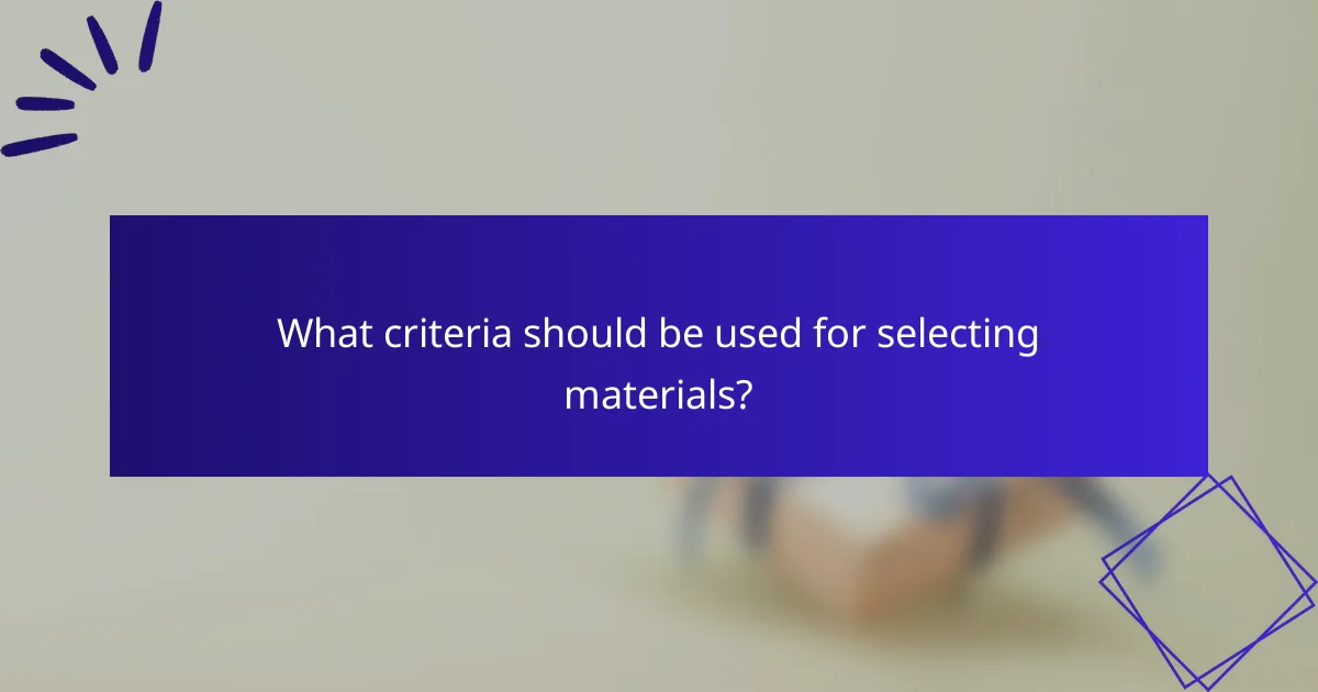 What criteria should be used for selecting materials?