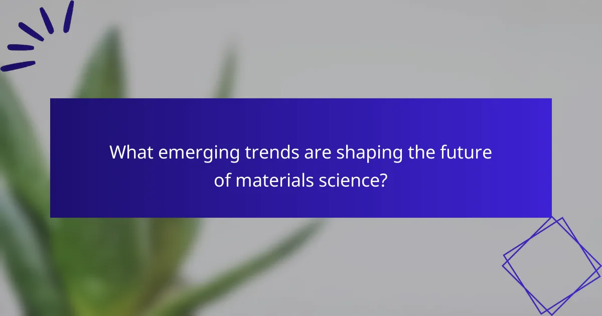 What emerging trends are shaping the future of materials science?