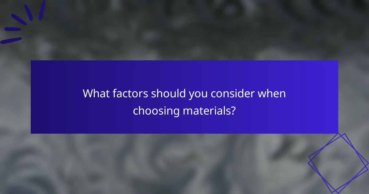 What factors should you consider when choosing materials?